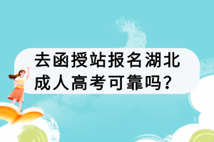 去函授站报名湖北成人高考可靠吗？
