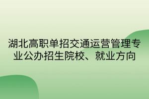 湖北高职单招交通运营管理专业公办招生院校、就业方向