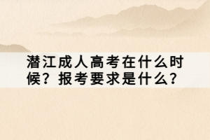 潜江成人高考在什么时候？报考要求是什么？