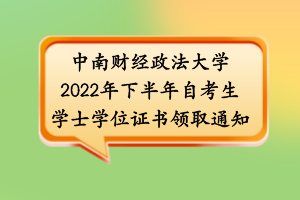 中南财经政法大学2022年下半年自考生学士学位证书领取通知