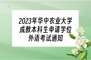 2023年华中农业大学成教本科生申请学位外语考试通知