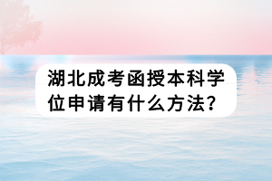 湖北成考函授本科学位申请有什么方法？