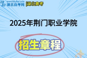 荆门职业学院2025年招生章程