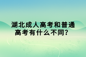 湖北成人高考和普通高考有什么不同？