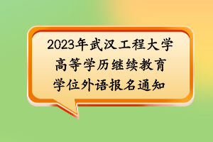 2023年武汉工程大学高等学历继续教育学位外语报名通知