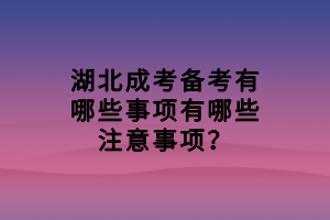 湖北成考备考有哪些事项有哪些注意事项？