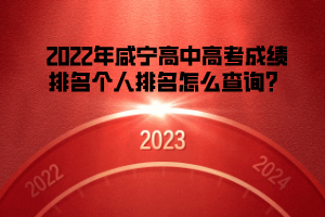 2022年咸宁高中高考成绩排名个人排名怎么查询? 2022年咸宁高中高考成绩排名个人排名怎么查询?