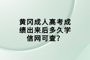 黄冈成人高考成绩出来后多久学信网可查？