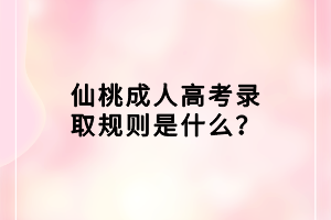 仙桃成人高考录取规则是什么？