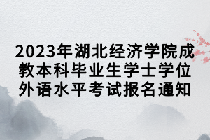 2023年湖北经济学院成教本科毕业生学士学位外语水平考试报名通知