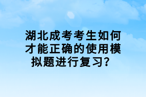 湖北成考考生如何才能正确的使用模拟题进行复习？