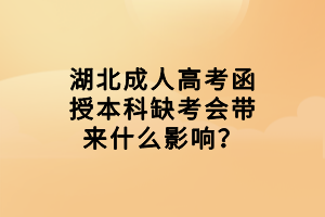 湖北成人高考函授本科缺考会带来什么影响？