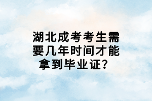 湖北成考考生需要几年时间才能拿到毕业证？