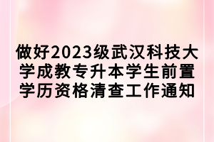 做好2023级武汉科技大学成教专升本学生前置学历资格清查工作通知