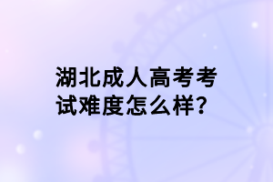 湖北成人高考考试难度怎么样？