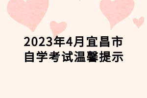 2023年4月宜昌市自学考试温馨提示