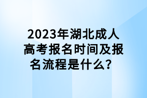 2023年湖北成人高考报名时间及报名流程是什么？