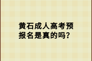 黄石成人高考预报名是真的吗？