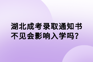 湖北成考录取通知书不见会影响入学吗？