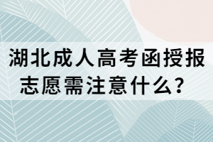 湖北成人高考函授报志愿需注意什么？