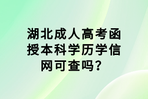 湖北成人高考函授本科学历学信网可查吗？