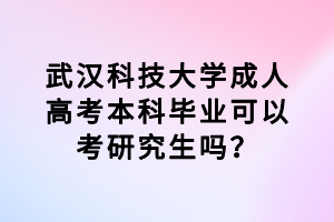 武汉科技大学成人高考本科毕业可以考研究生吗？