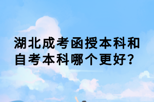 湖北成考函授本科和自考本科哪个更好？