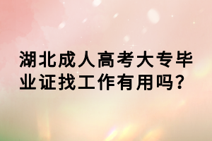 湖北成人高考大专毕业证找工作有用吗？