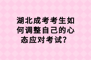 湖北成考考生如何调整自己的心态应对考试？