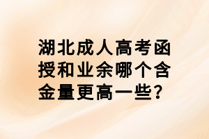 湖北成人高考函授和业余哪个含金量更高一些？