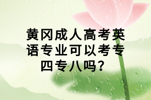 黄冈成人高考英语专业可以考专四专八吗？