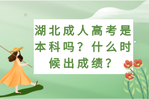 湖北成人高考是本科吗？什么时候出成绩？