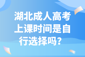 湖北成人高考上课时间是自行选择吗？