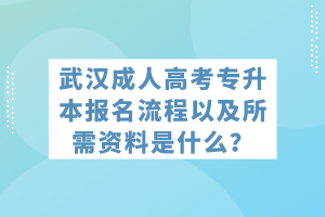 武汉成人高考专升本报名流程以及所需资料是什么？