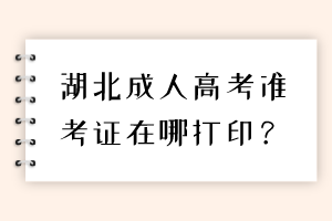 湖北成人高考准考证在哪打印？