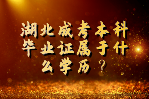 湖北成考本科毕业证属于什么学历? 湖北成考本科毕业证属于什么学历?