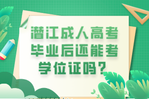 潜江成人高考毕业后还能考学位证吗？