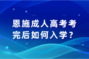 恩施成人高考考完后如何入学？