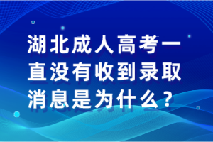 湖北成人高考一直没有收到录取消息是为什么? 湖北成人高考一直没有收到录取消息是为什么?