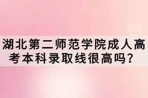湖北第二师范学院成人高考本科录取线很高吗？