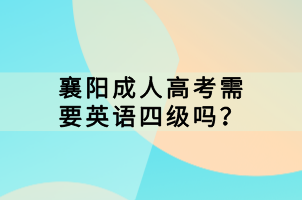 襄阳成人高考需要英语四级吗？