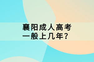 襄阳成人高考一般上几年？