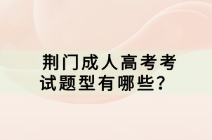 荆门成人高考考试题型有哪些？