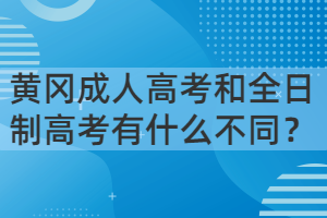 黄冈成人高考和全日制高考有什么不同？