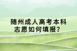 随州成人高考本科志愿如何填报？