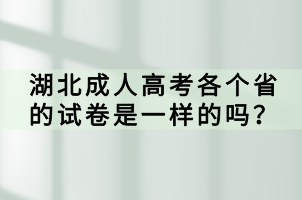 湖北成人高考各个省的试卷是一样的吗? 湖北成人高考各个省的试卷是一样的吗?