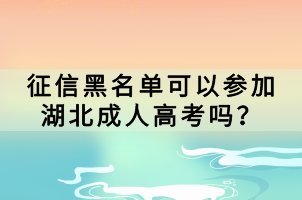 征信黑名单可以参加湖北成人高考吗？