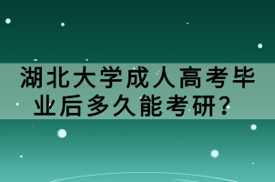 湖北大学成人高考毕业后多久能考研？