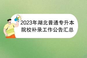 2023年湖北普通专升本院校补录工作公告汇总