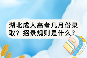 湖北成人高考几月份录取？招录规则是什么？